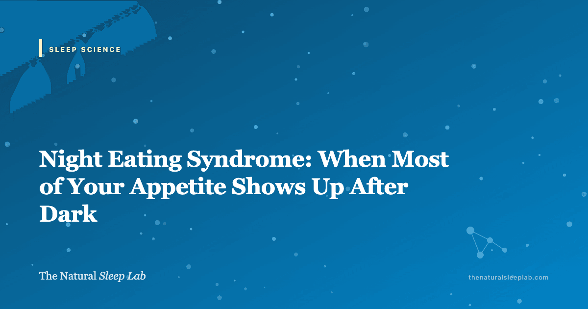 Night Eating Syndrome: When Most of Your Appetite Shows Up After Dark — The Natural Sleep Lab illustrated guide