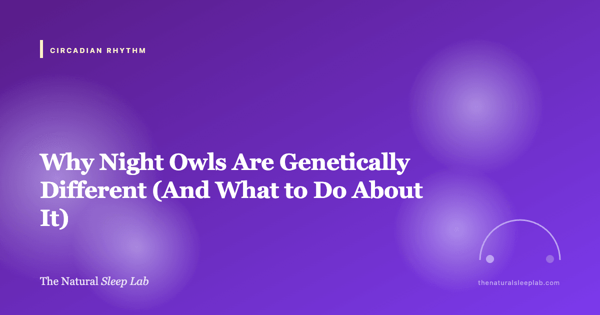 Why Night Owls Are Genetically Different (And What to Do About It) — The Natural Sleep Lab illustrated guide