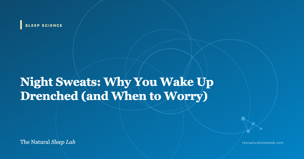Night Sweats: Why You Wake Up Drenched (and When to Worry) — The Natural Sleep Lab illustrated guide