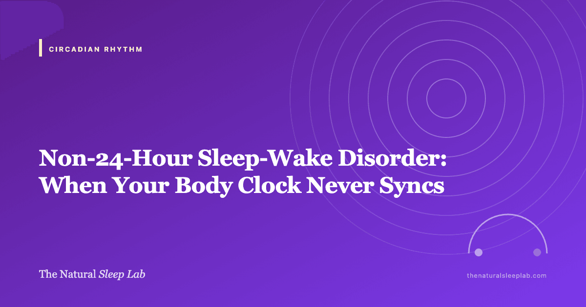 Non-24-Hour Sleep-Wake Disorder: When Your Body Clock Never Syncs — The Natural Sleep Lab illustrated guide