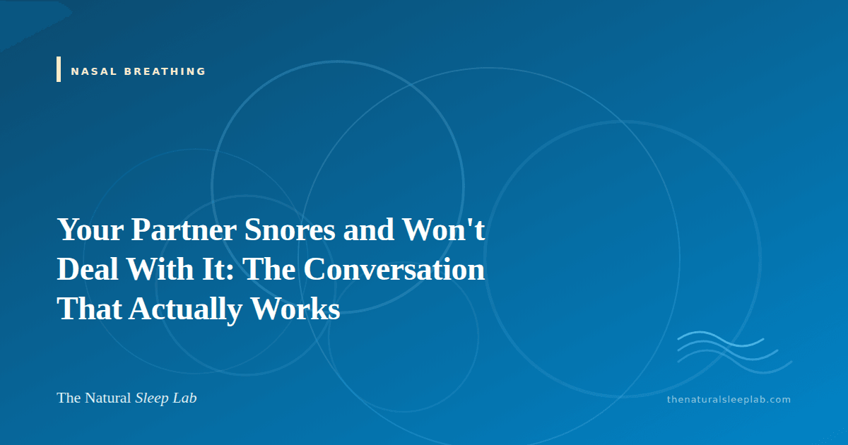 Your Partner Snores and Won't Deal With It: The Conversation That Actually Works — The Natural Sleep Lab illustrated guide