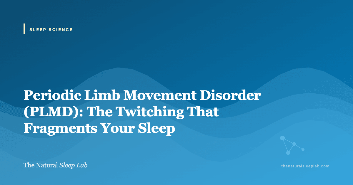 Periodic Limb Movement Disorder (PLMD): The Twitching That Fragments Your Sleep — The Natural Sleep Lab illustrated guide