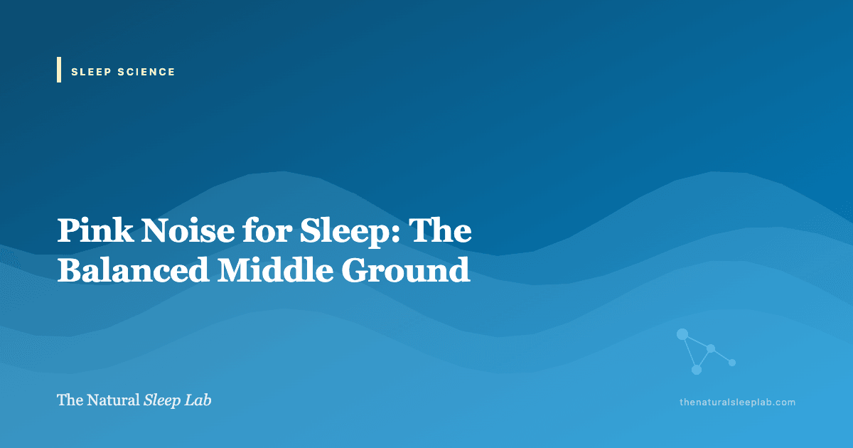 Pink Noise for Sleep: The Balanced Middle Ground — The Natural Sleep Lab illustrated guide