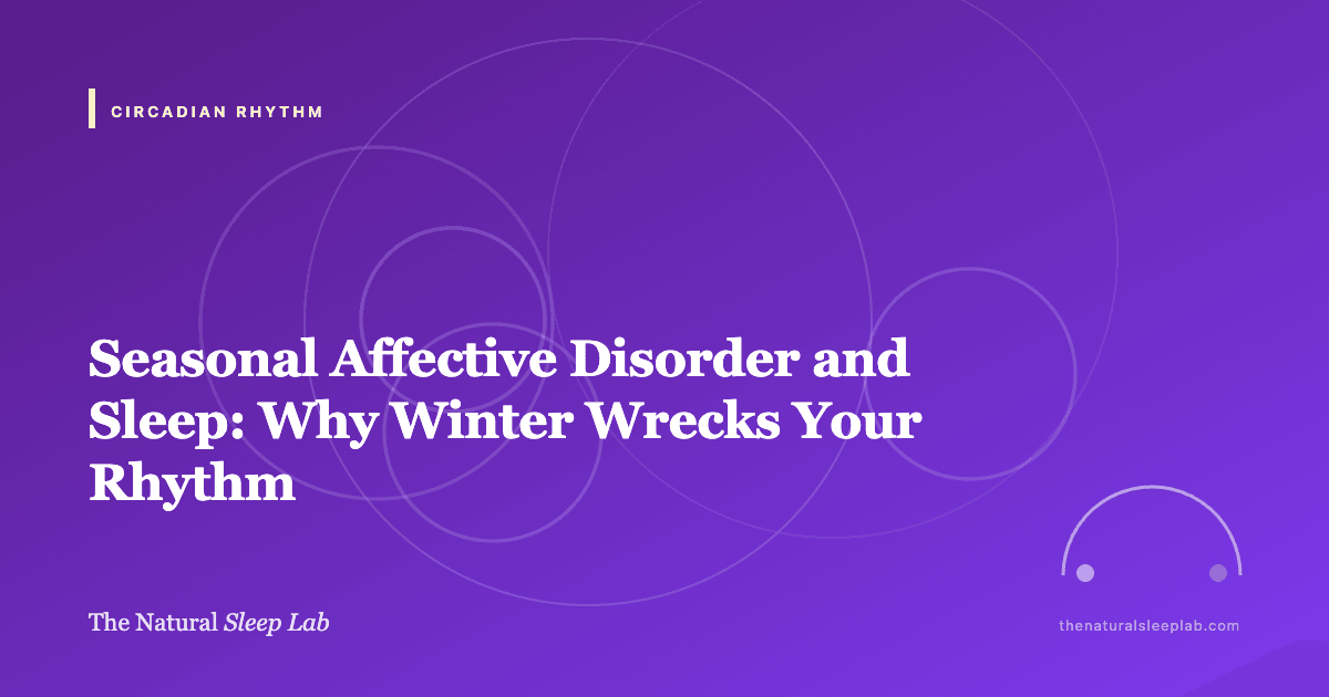 Seasonal Affective Disorder and Sleep: Why Winter Wrecks Your Rhythm — The Natural Sleep Lab illustrated guide
