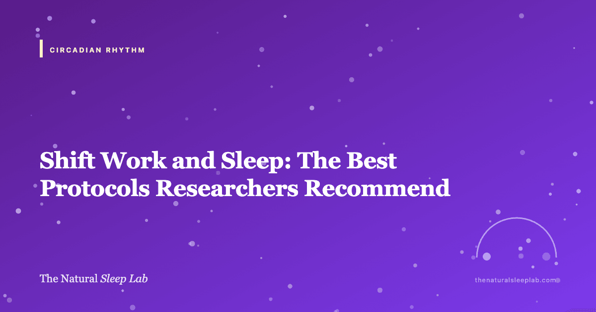 Shift Work and Sleep: The Best Protocols Researchers Recommend — The Natural Sleep Lab illustrated guide