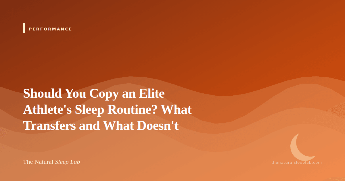 Should You Copy an Elite Athlete's Sleep Routine? What Transfers and What Doesn't — The Natural Sleep Lab illustrated guide