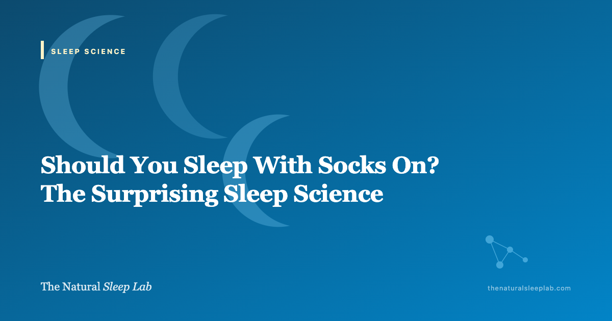Should You Sleep With Socks On? The Surprising Sleep Science — The Natural Sleep Lab illustrated guide