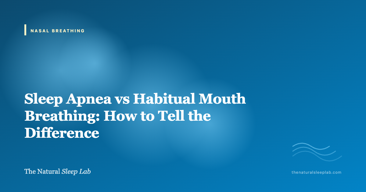 Sleep Apnea vs Habitual Mouth Breathing: How to Tell the Difference — The Natural Sleep Lab illustrated guide
