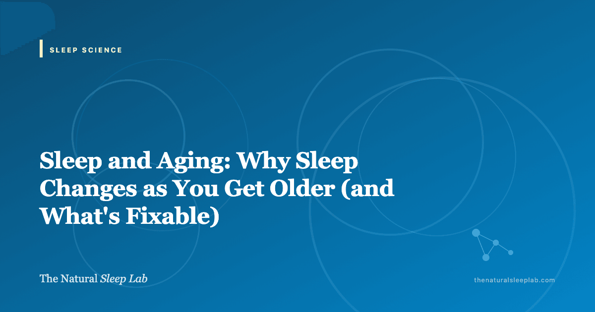 Sleep and Aging: Why Sleep Changes as You Get Older (and What's Fixable) — The Natural Sleep Lab illustrated guide