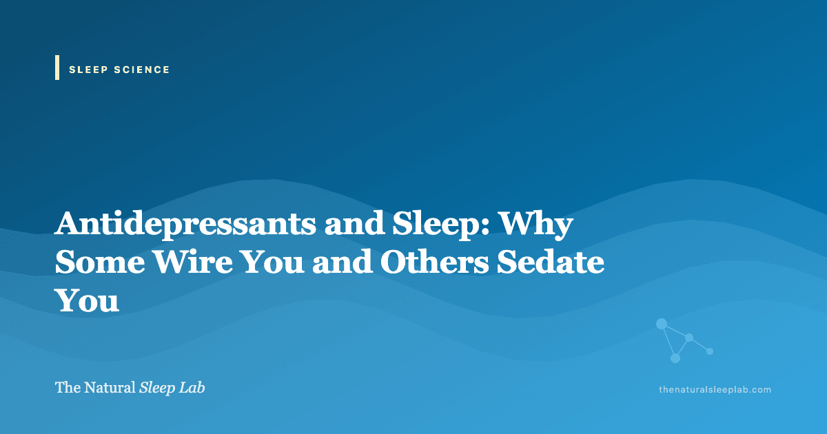 Antidepressants and Sleep: Why Some Wire You and Others Sedate You — The Natural Sleep Lab illustrated guide
