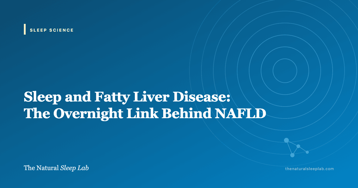 Sleep and Fatty Liver Disease: The Overnight Link Behind NAFLD — The Natural Sleep Lab illustrated guide