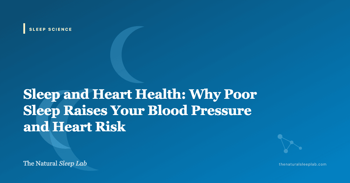 Sleep and Heart Health: Why Poor Sleep Raises Your Blood Pressure and Heart Risk — The Natural Sleep Lab illustrated guide
