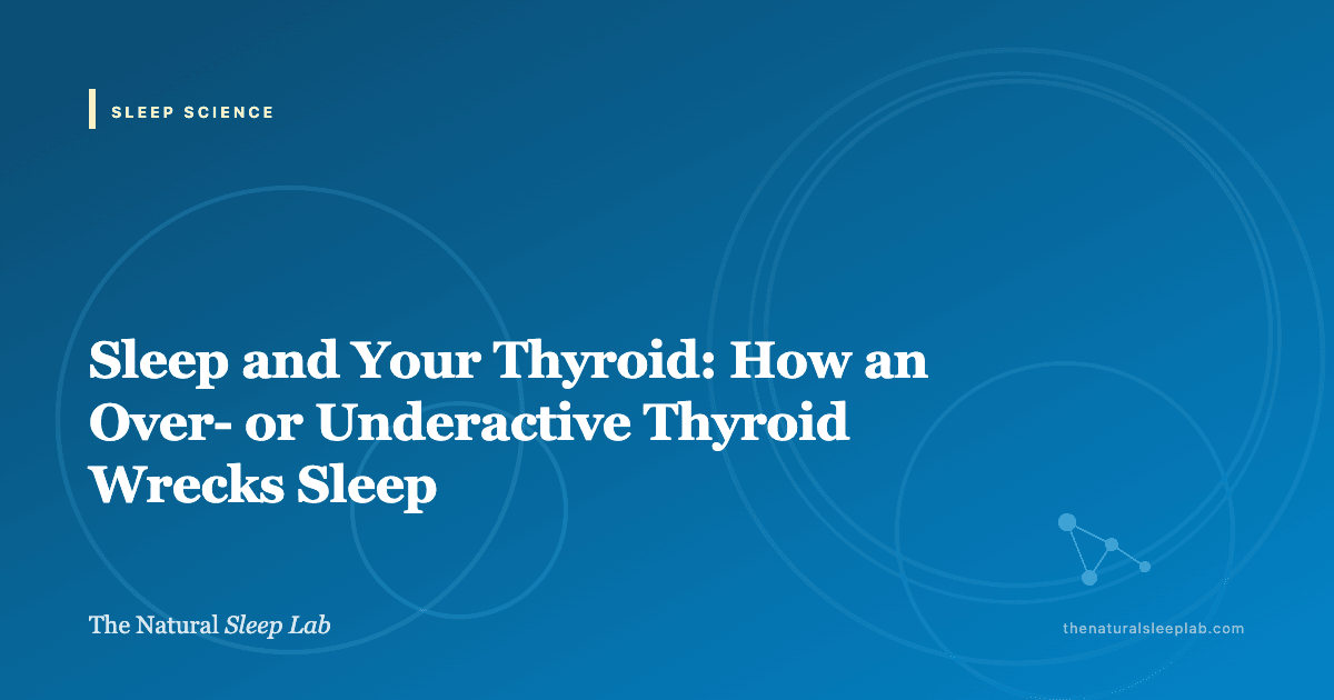 Sleep and Your Thyroid: How an Over- or Underactive Thyroid Wrecks Sleep — The Natural Sleep Lab illustrated guide
