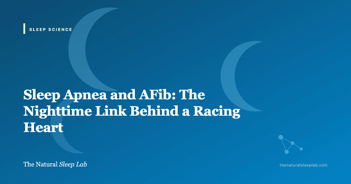 Sleep Apnea and AFib: The Nighttime Link Behind a Racing Heart — The Natural Sleep Lab illustrated guide