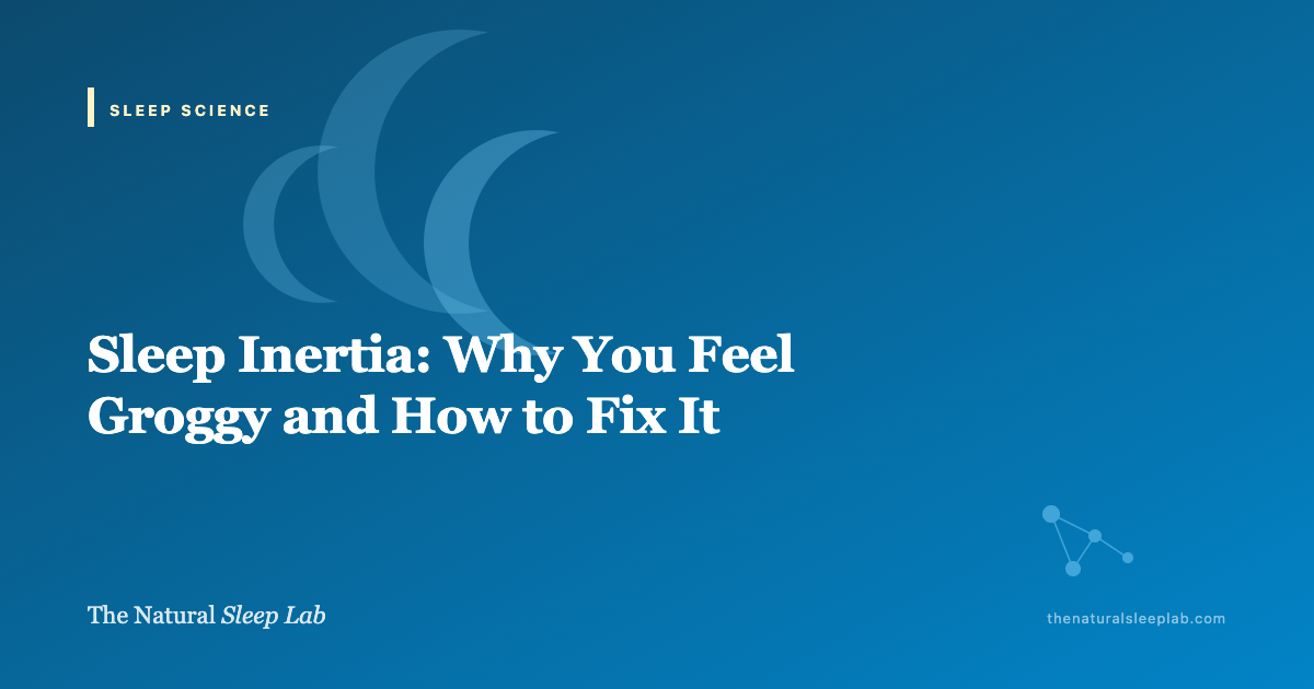 Sleep Inertia: Why You Feel Groggy and How to Fix It — The Natural Sleep Lab illustrated guide