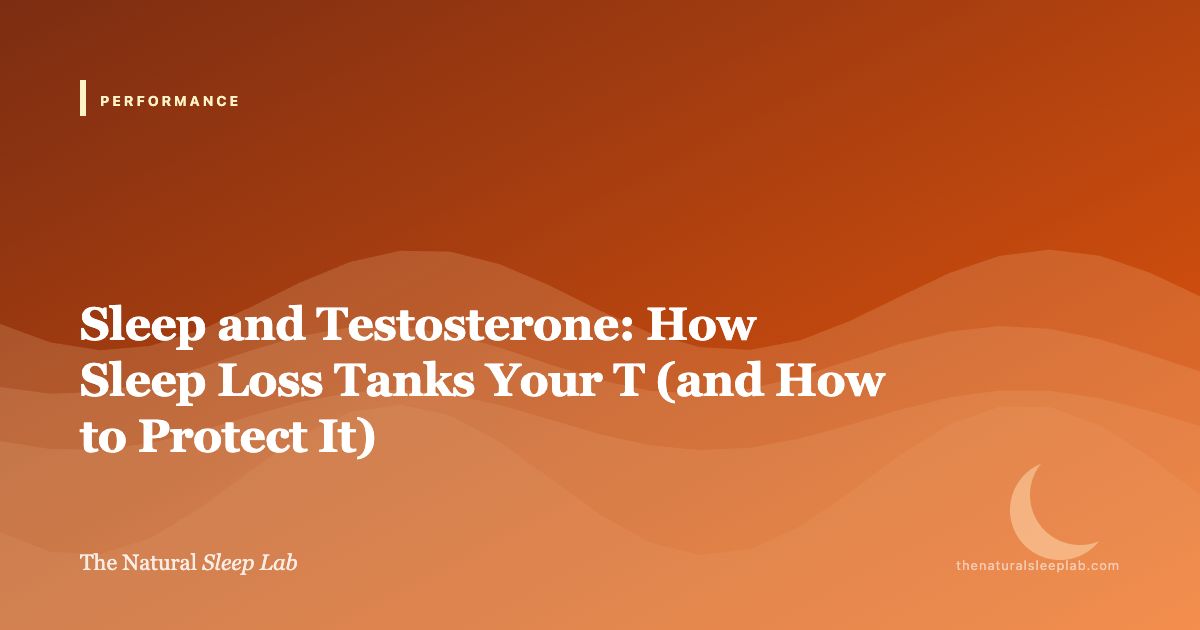 Sleep and Testosterone: How Sleep Loss Tanks Your T (and How to Protect It) — The Natural Sleep Lab illustrated guide
