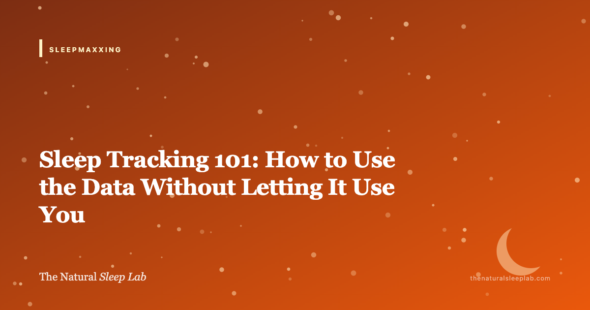 Sleep Tracking 101: How to Use the Data Without Letting It Use You — The Natural Sleep Lab illustrated guide