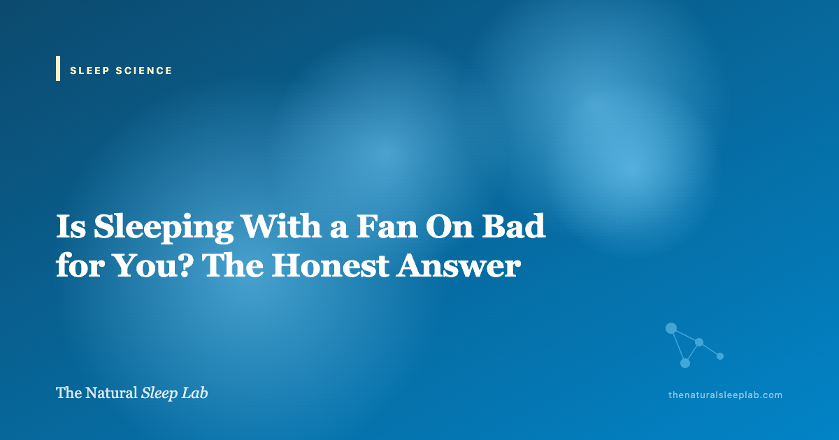 Is Sleeping With a Fan On Bad for You? The Honest Answer — The Natural Sleep Lab illustrated guide