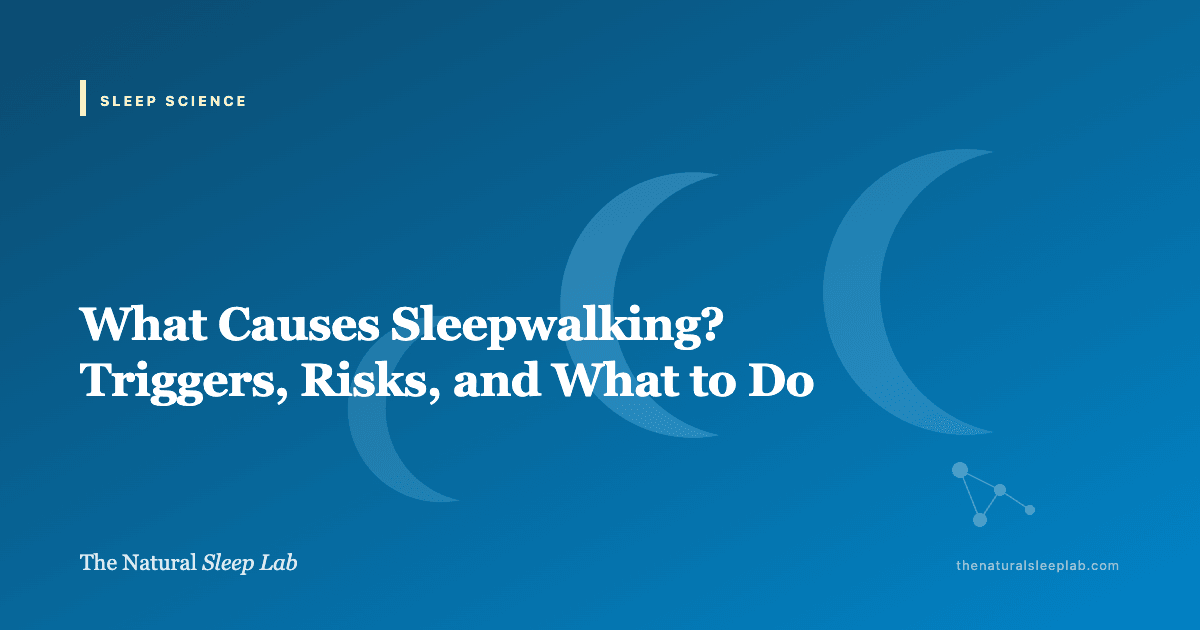 What Causes Sleepwalking? Triggers, Risks, and What to Do — The Natural Sleep Lab illustrated guide