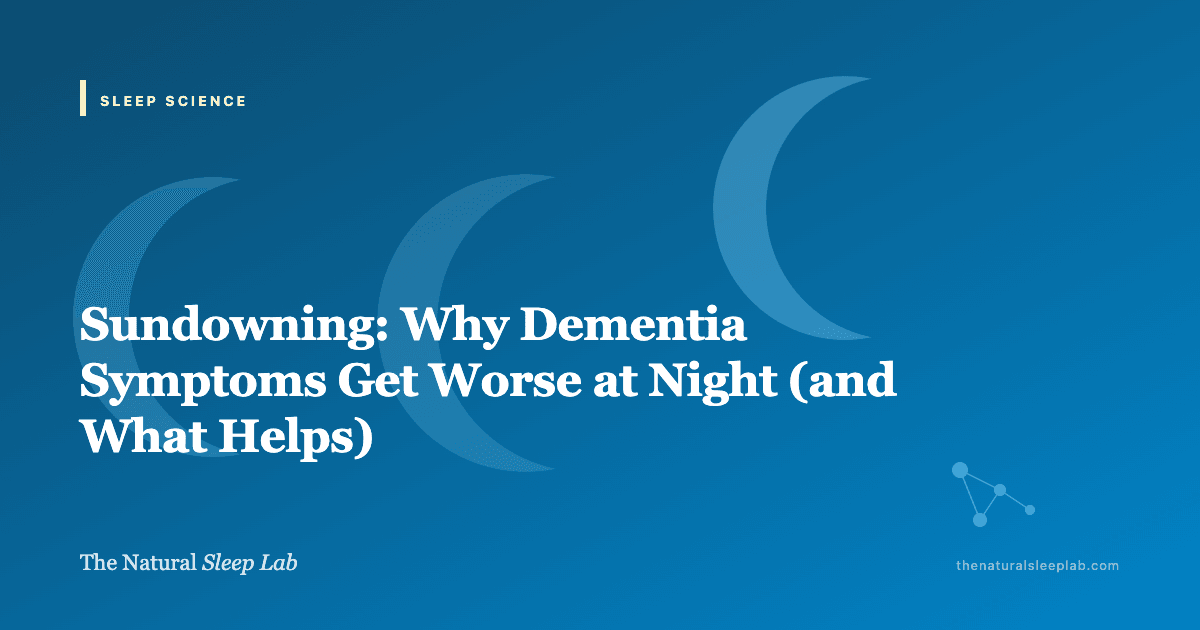 Sundowning: Why Dementia Symptoms Get Worse at Night (and What Helps) — The Natural Sleep Lab illustrated guide