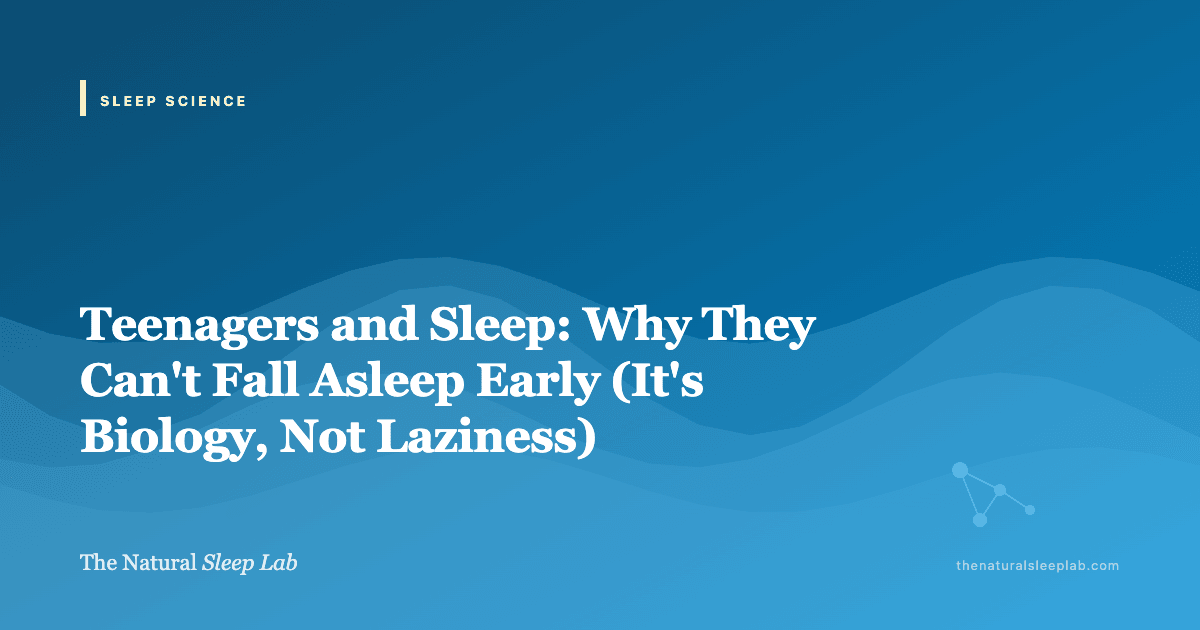 Teenagers and Sleep: Why They Can't Fall Asleep Early (It's Biology, Not Laziness) — The Natural Sleep Lab illustrated guide