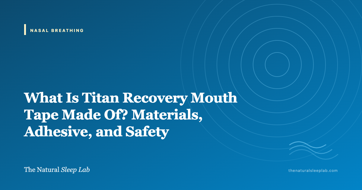 What Is Titan Recovery Mouth Tape Made Of? Materials, Adhesive, and Safety — The Natural Sleep Lab illustrated guide
