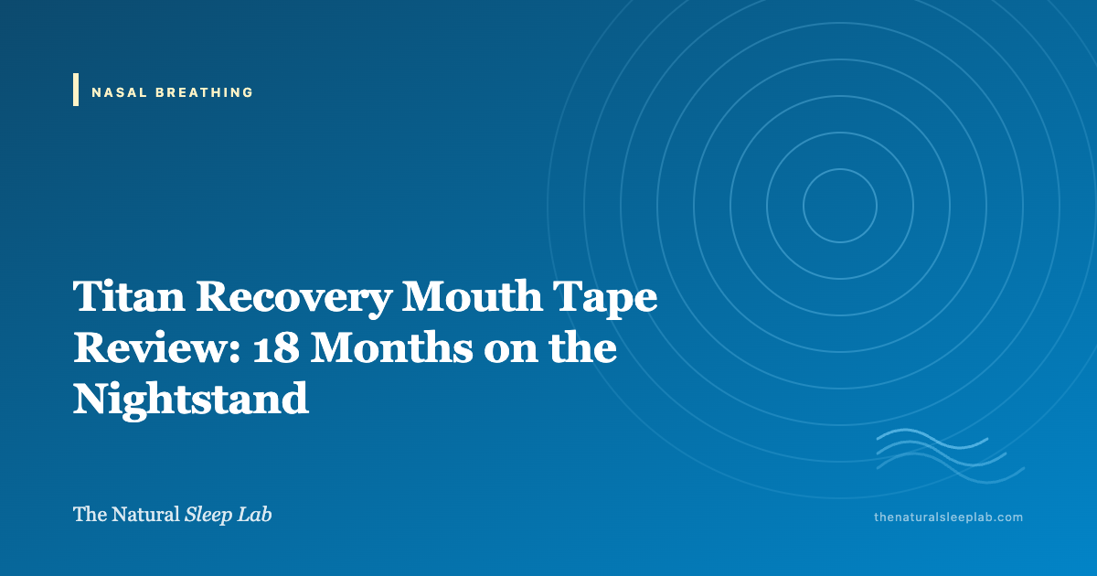 Titan Recovery Mouth Tape Review: 18 Months on the Nightstand — The Natural Sleep Lab illustrated guide