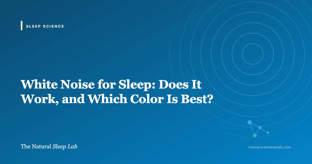 White Noise for Sleep: Does It Work, and Which Color Is Best? — The Natural Sleep Lab illustrated guide