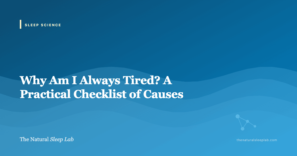 Why Am I Always Tired? A Practical Checklist of Causes — The Natural Sleep Lab illustrated guide