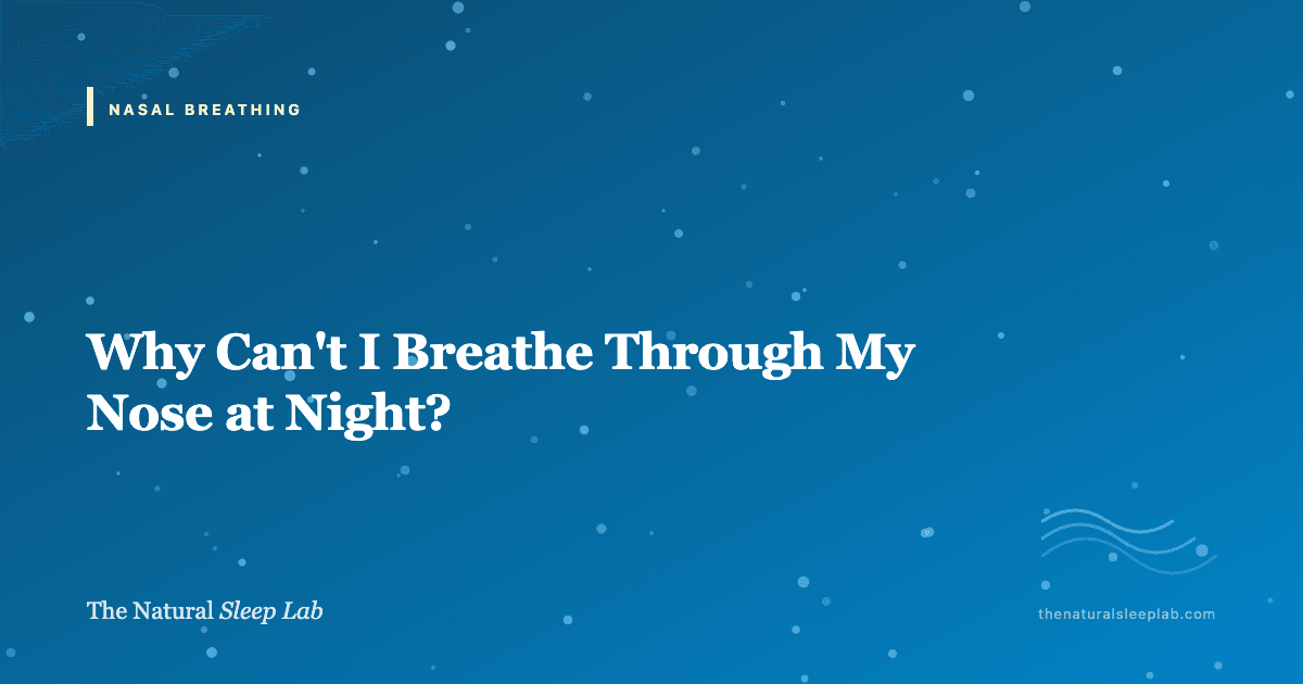 Why Can't I Breathe Through My Nose at Night? — The Natural Sleep Lab illustrated guide