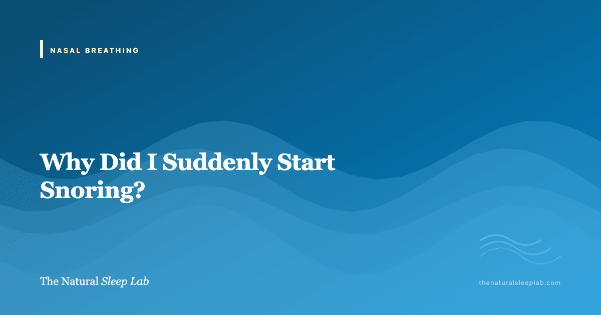 Why Did I Suddenly Start Snoring? — The Natural Sleep Lab illustrated guide