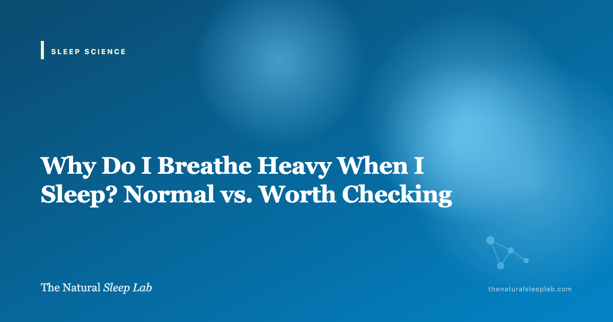 Why Do I Breathe Heavy When I Sleep? Normal vs. Worth Checking — The Natural Sleep Lab illustrated guide