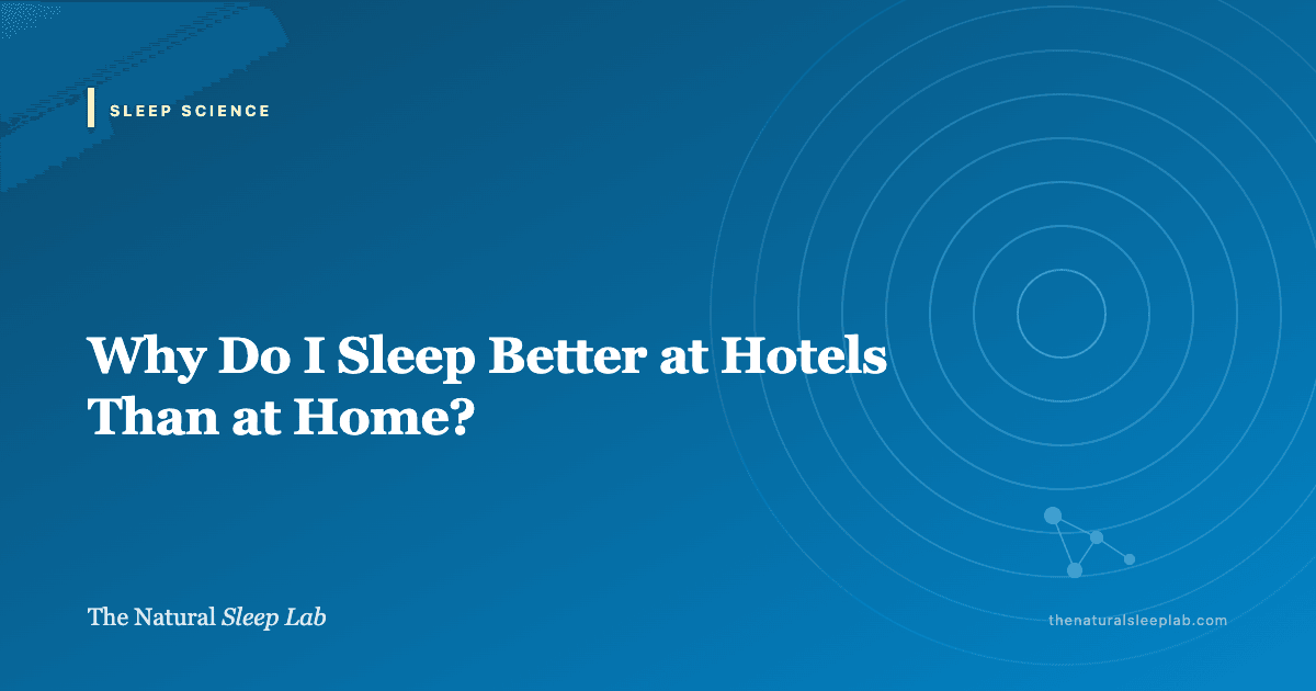 Why Do I Sleep Better at Hotels Than at Home? — The Natural Sleep Lab illustrated guide