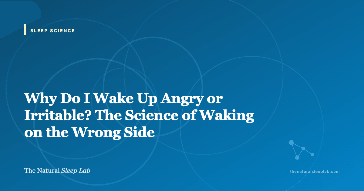 Why Do I Wake Up Angry or Irritable? The Science of Waking on the Wrong Side — The Natural Sleep Lab illustrated guide
