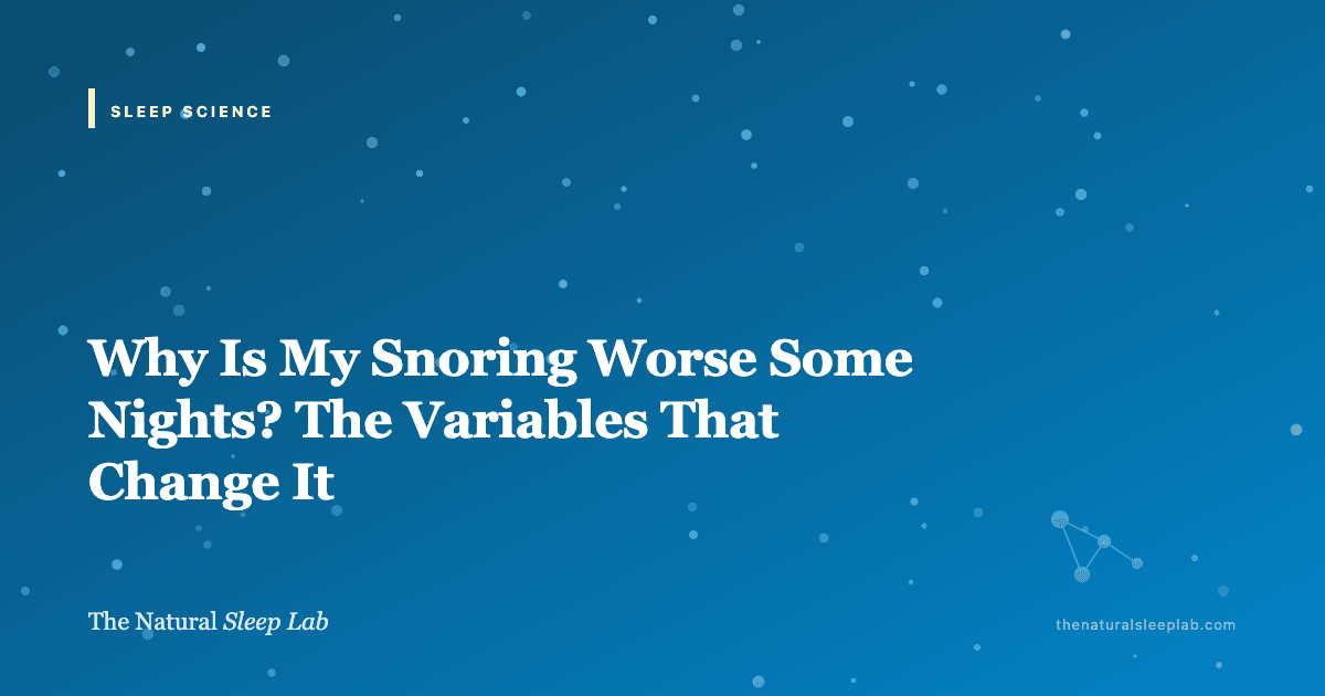 Why Is My Snoring Worse Some Nights? The Variables That Change It — The Natural Sleep Lab illustrated guide